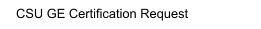 CSU GE Certification Request
