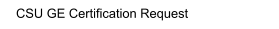 CSU GE Certification Request
