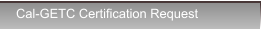 Cal-GETC Certification Request Cal-GETC Certification Request