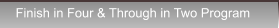 Finish in Four & Through in Two Program Finish in Four & Through in Two Program