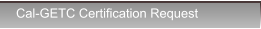 Cal-GETC Certification Request Cal-GETC Certification Request